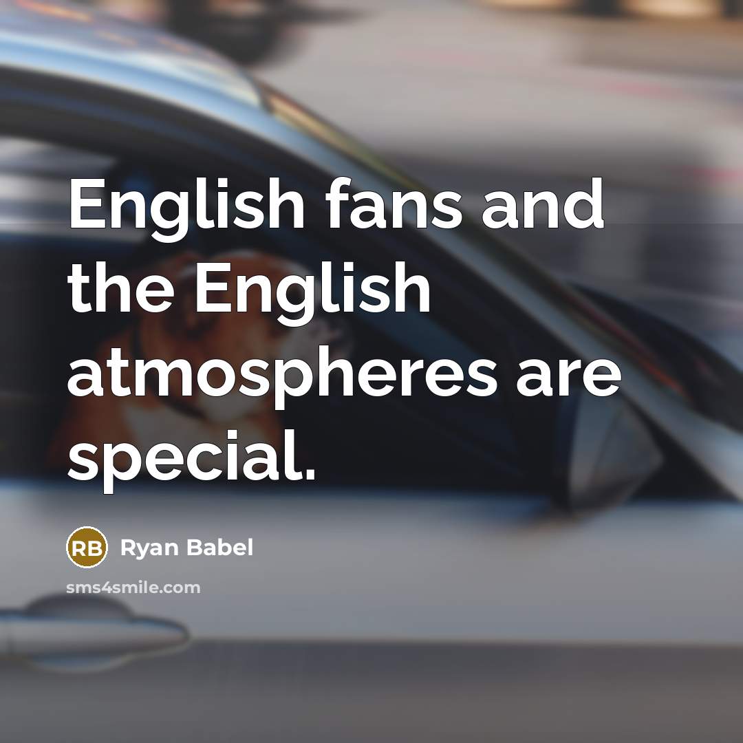 “English fans and the English atmospheres are special.…” quote by Ryan Babel