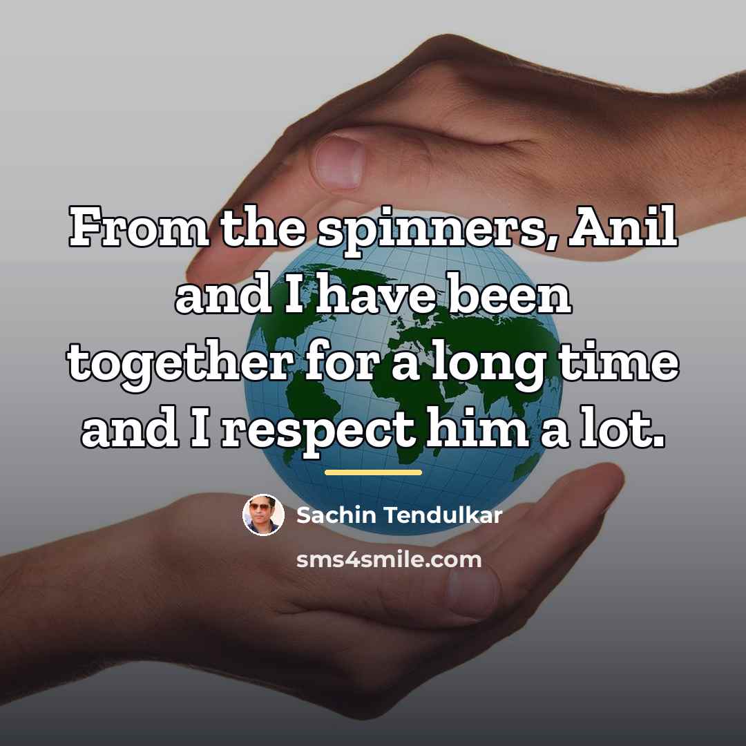 “From the spinners, Anil and I have been together for…” quote by Sachin Tendulkar