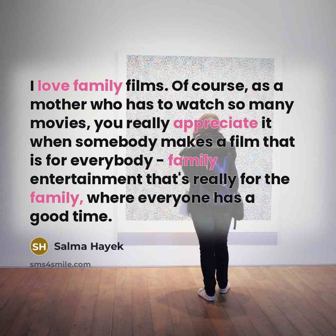 “I love family films. Of course, as a mother who…” quote by Salma Hayek