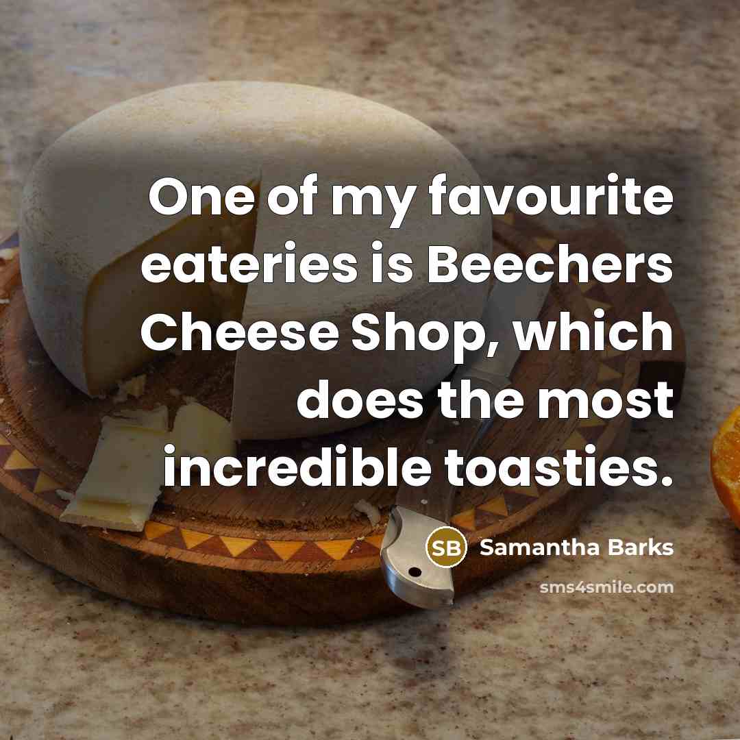 “One of my favourite eateries is Beechers Cheese Shop, which…” quote by Samantha Barks
