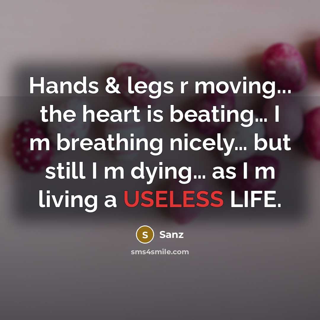 “Hands & legs r moving... the heart is beating… I m breathing nicely… but still I m dying… as I m living a USELESS LIFE.” quote by Sanz