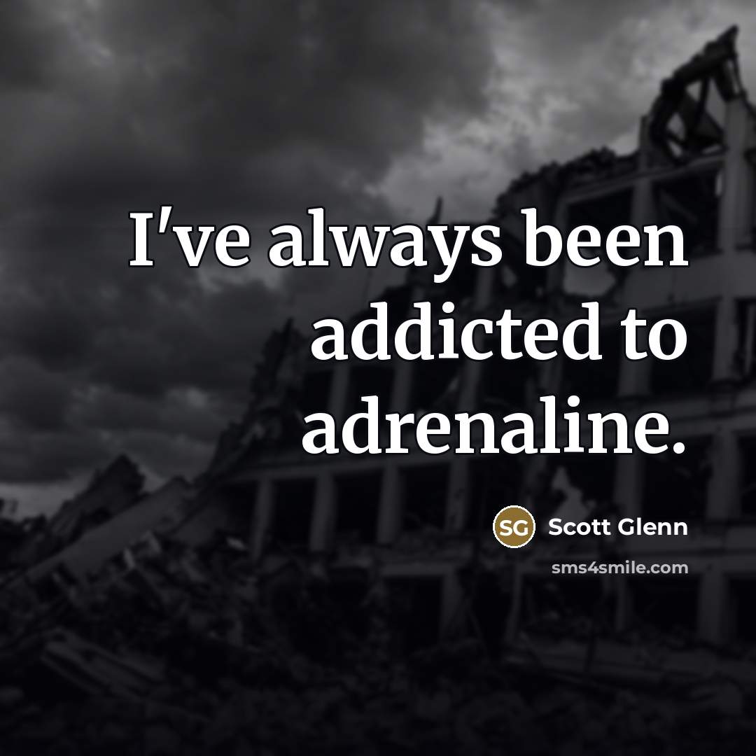 “I've always been addicted to adrenaline.…” quote by Scott Glenn