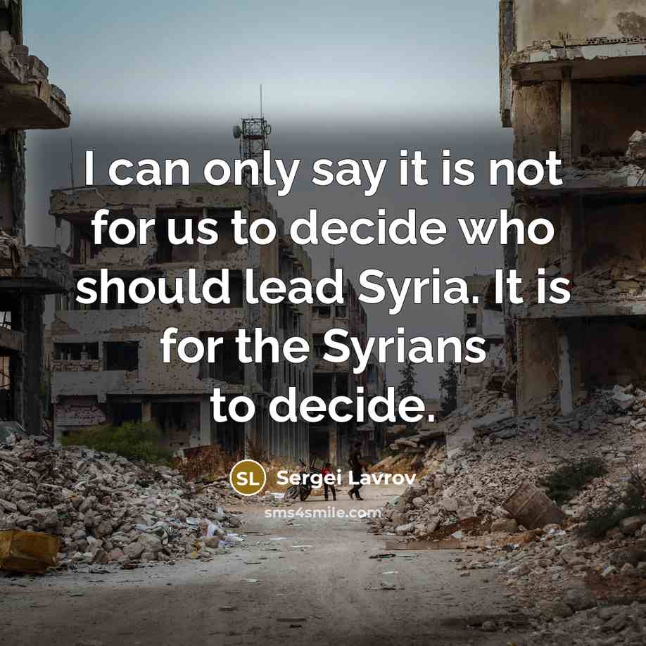 “I can only say it is not for us to…” quote by Sergei Lavrov