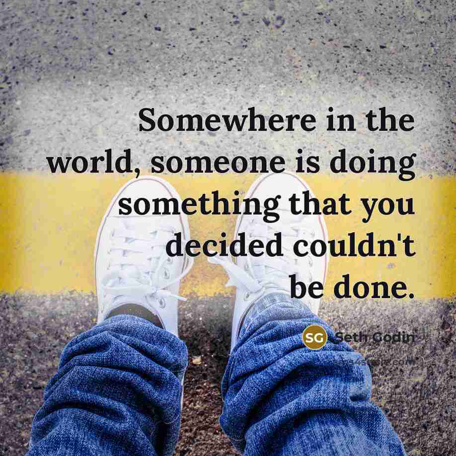 “Somewhere in the world, someone is doing something that you…” quote by Seth Godin