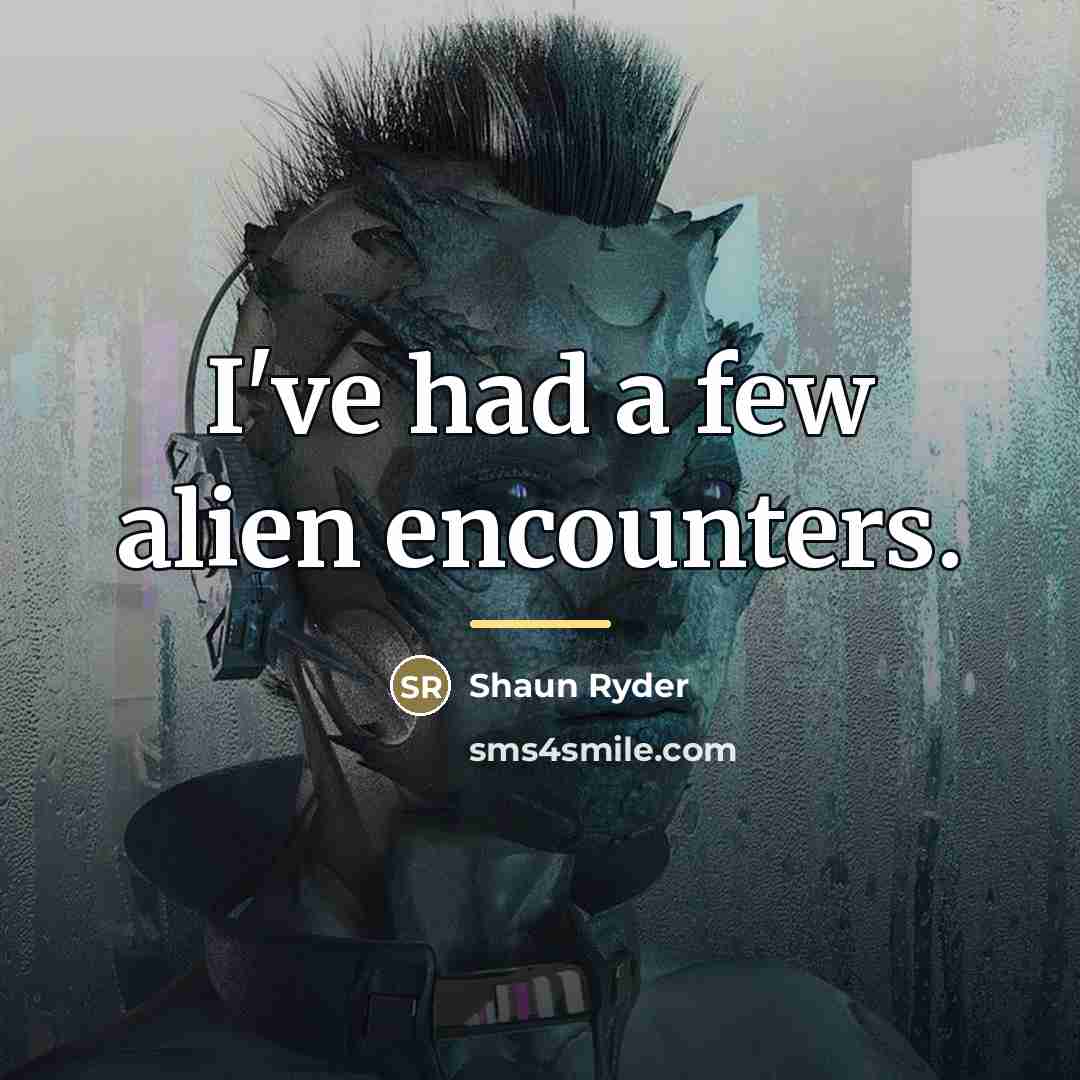 “I've had a few alien encounters.…” quote by Shaun Ryder