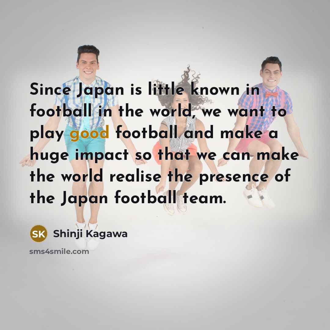 “Since Japan is little known in football in the world,…” quote by Shinji Kagawa
