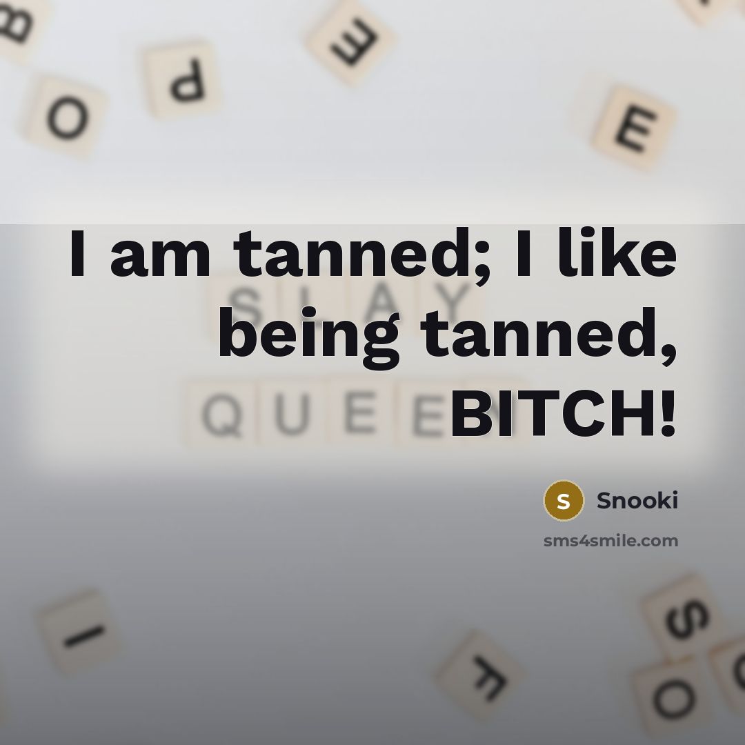 “I am tanned; I like being tanned, BITCH!” quote by Snooki