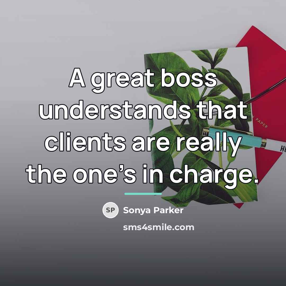 “A great boss understands that clients are really the one's…” quote by Sonya Parker