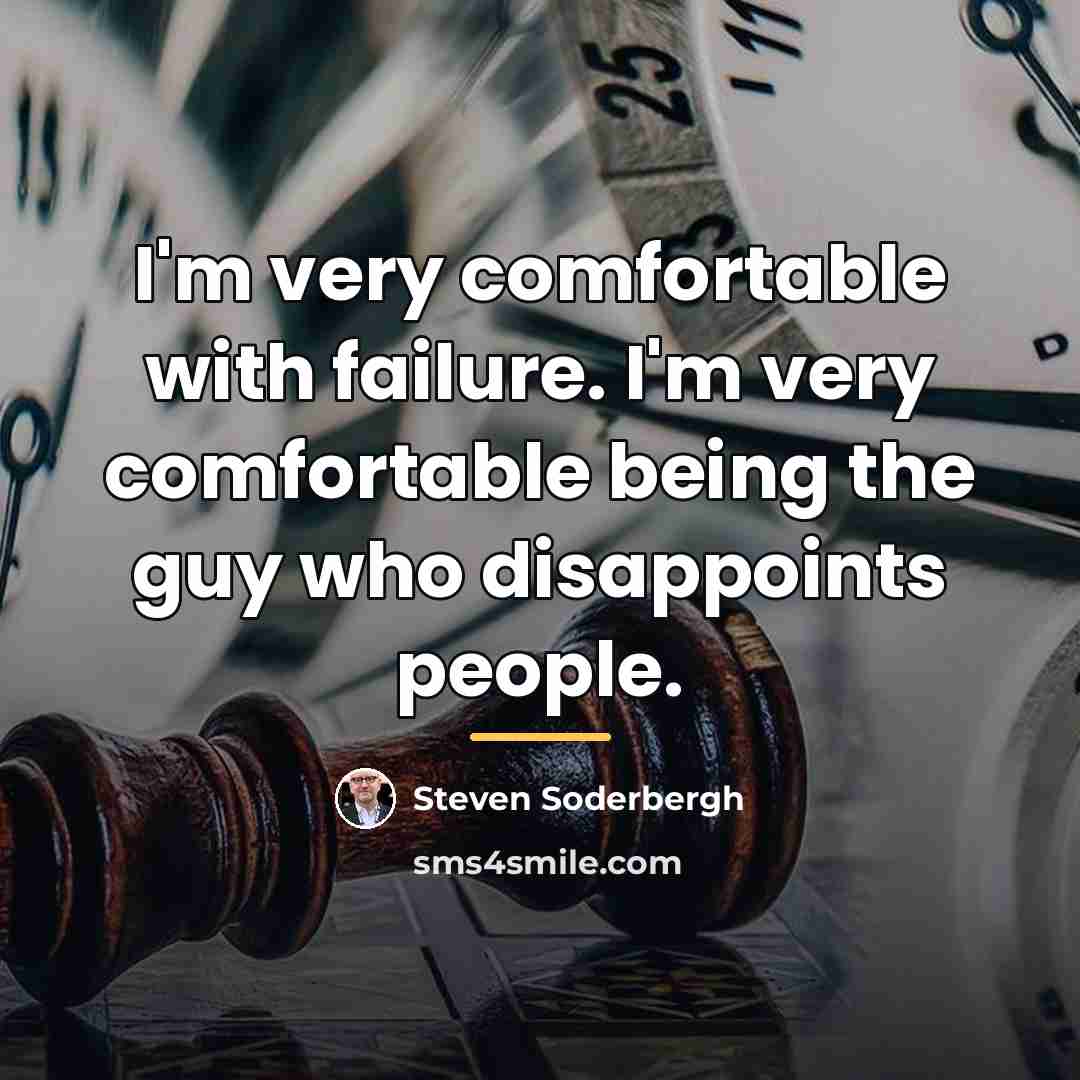 “I'm very comfortable with failure. I'm very comfortable being the…” quote by Steven Soderbergh