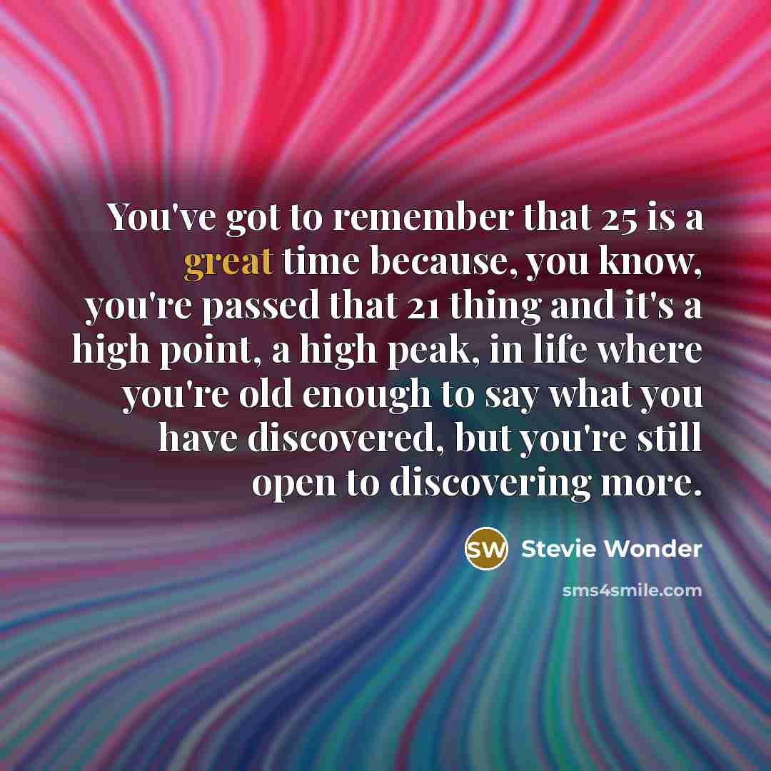 “You've got to remember that 25 is a great time…” quote by Stevie Wonder