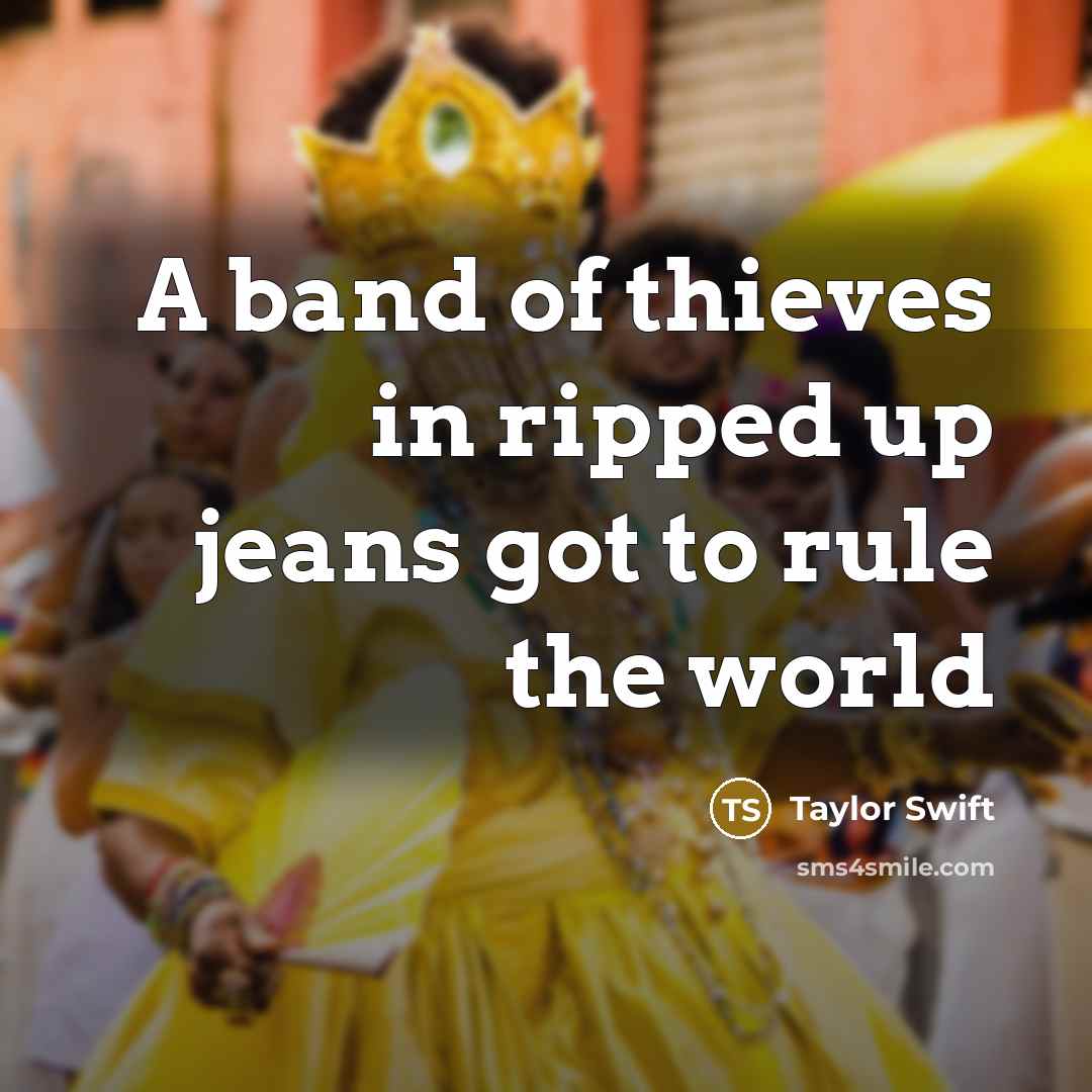 “A band of thieves in ripped up jeans got to…” quote by Taylor Swift