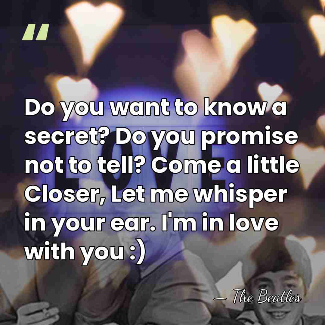 Do you want to know a secret? Do you promise not to&hellip; - The Beatles