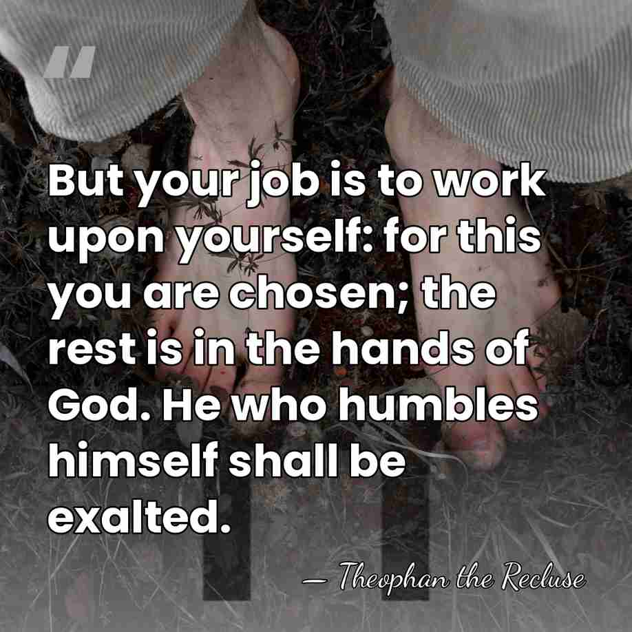 But your job is to work upon yourself: for this you are&hellip; - Theophan the Recluse