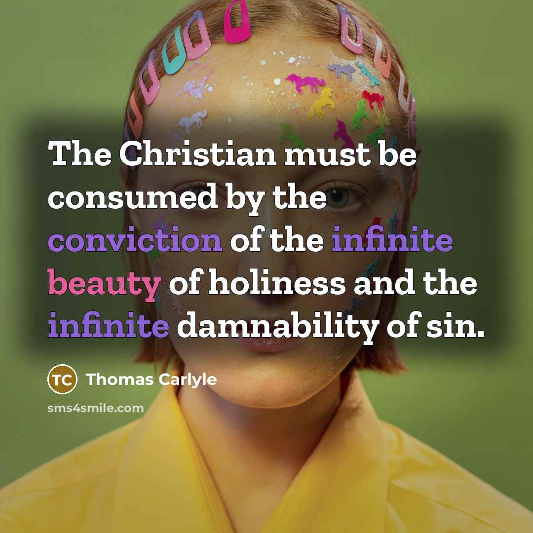 “The Christian must be consumed by the conviction of the…” quote by Thomas Carlyle