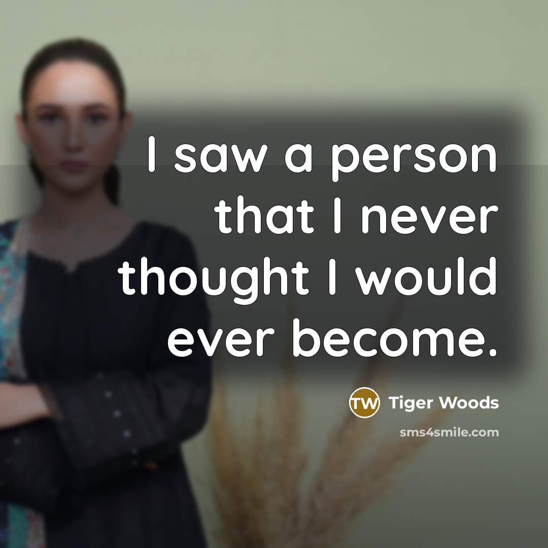 “I saw a person that I never thought I would…” quote by Tiger Woods