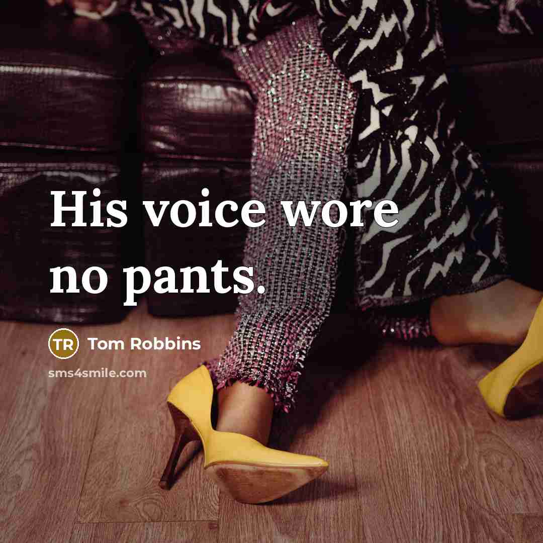 “His voice wore no pants.…” quote by Tom Robbins