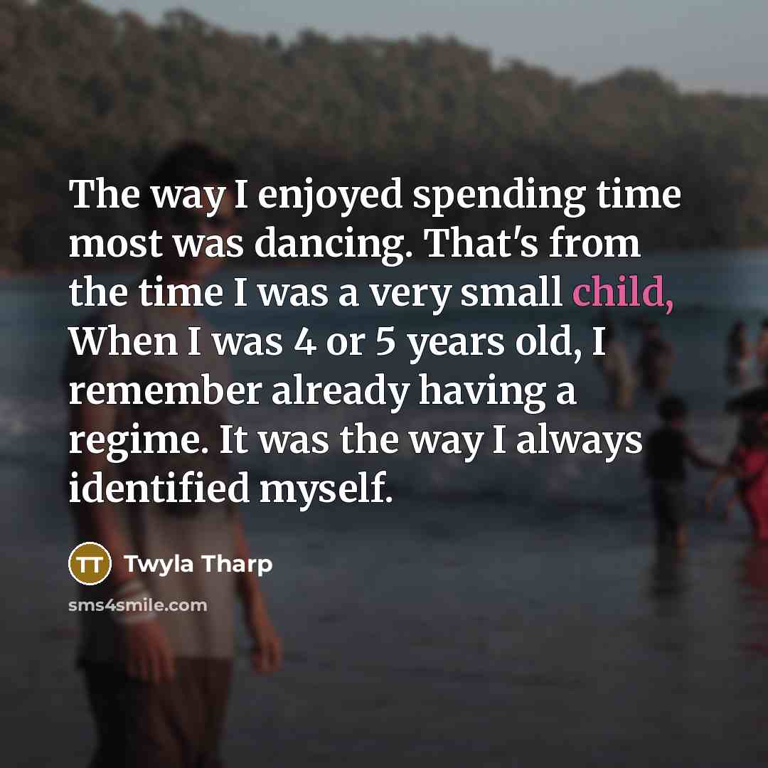 “The way I enjoyed spending time most was dancing. That's…” quote by Twyla Tharp