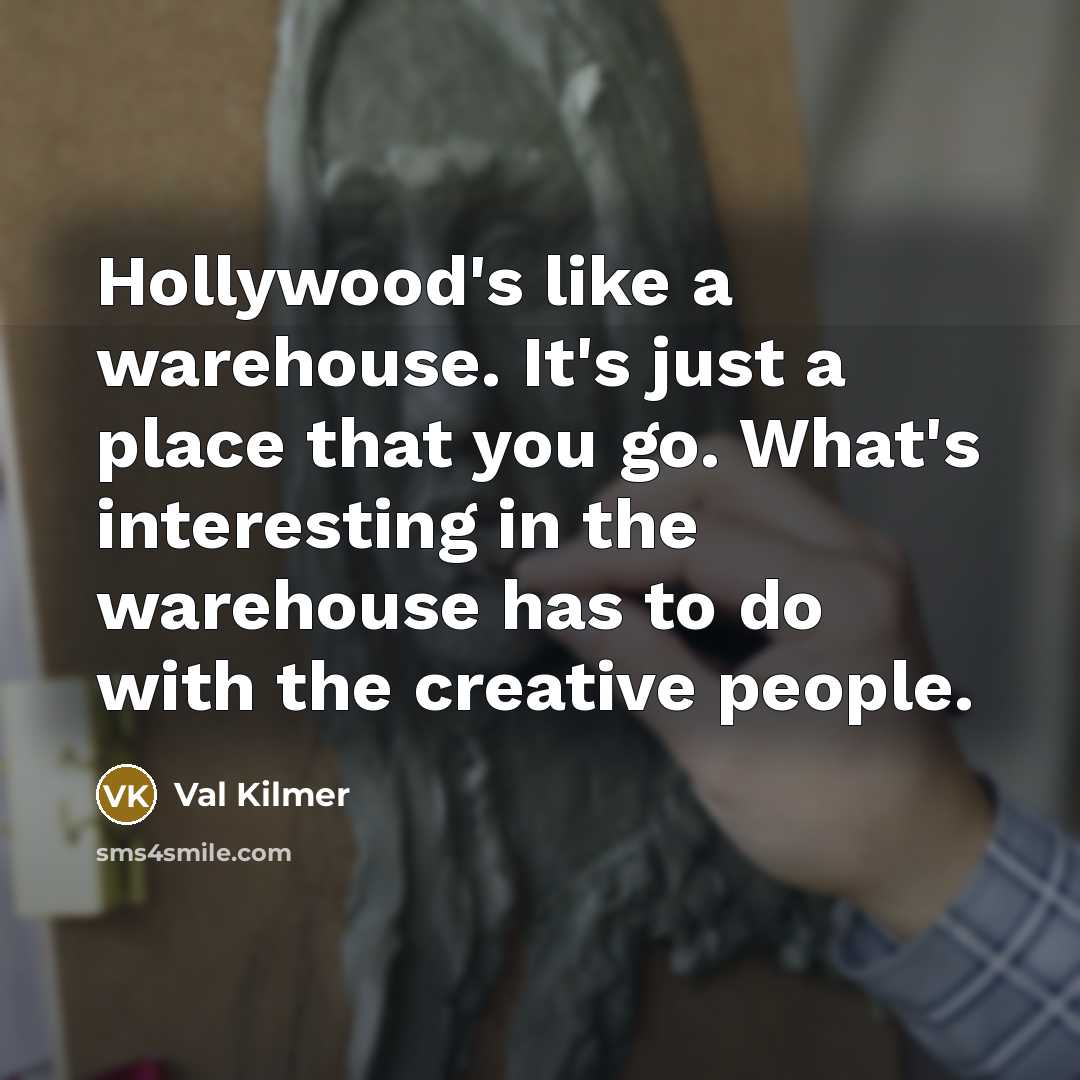 “Hollywood's like a warehouse. It's just a place that you…” quote by Val Kilmer
