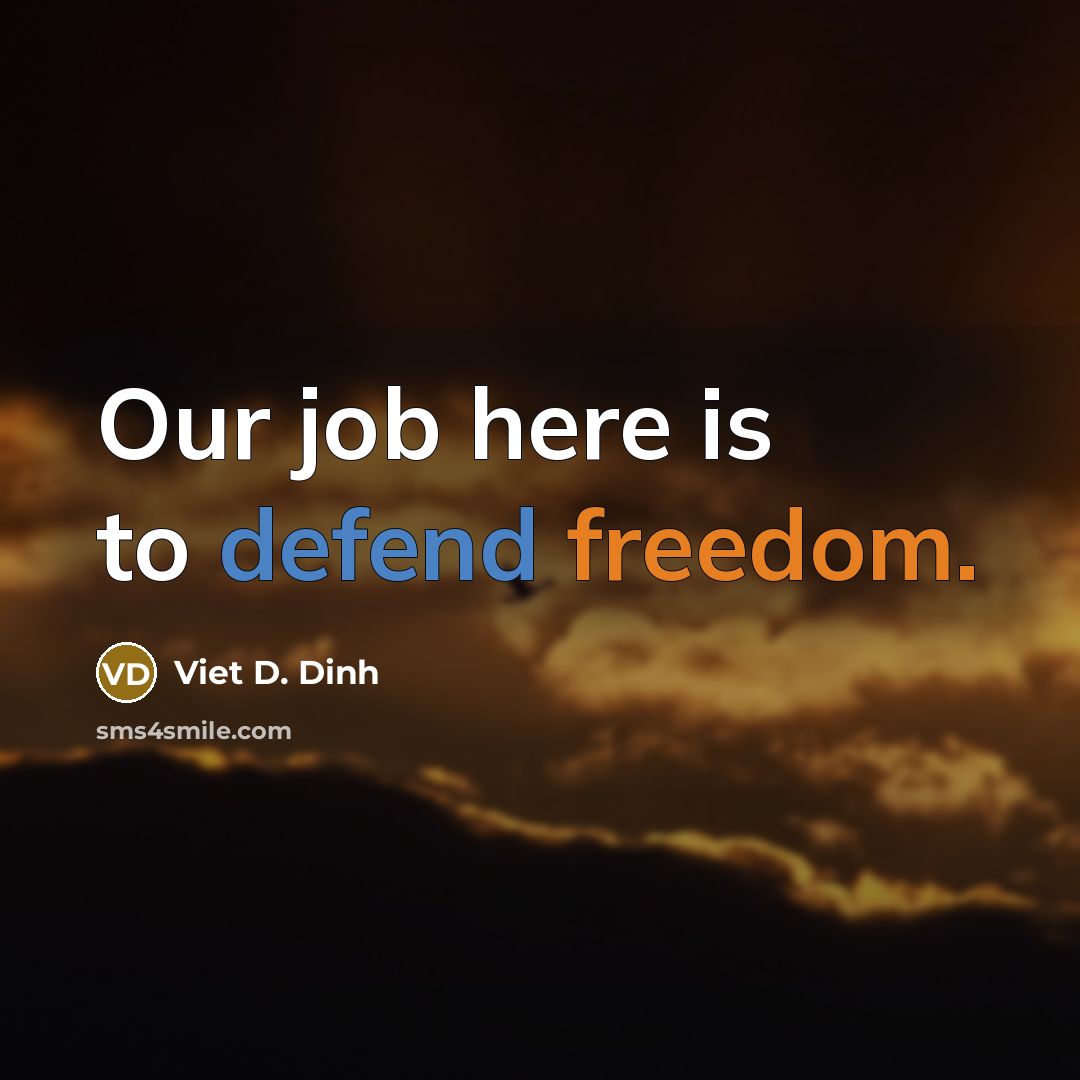 “Our job here is to defend freedom.” quote by Viet D. Dinh