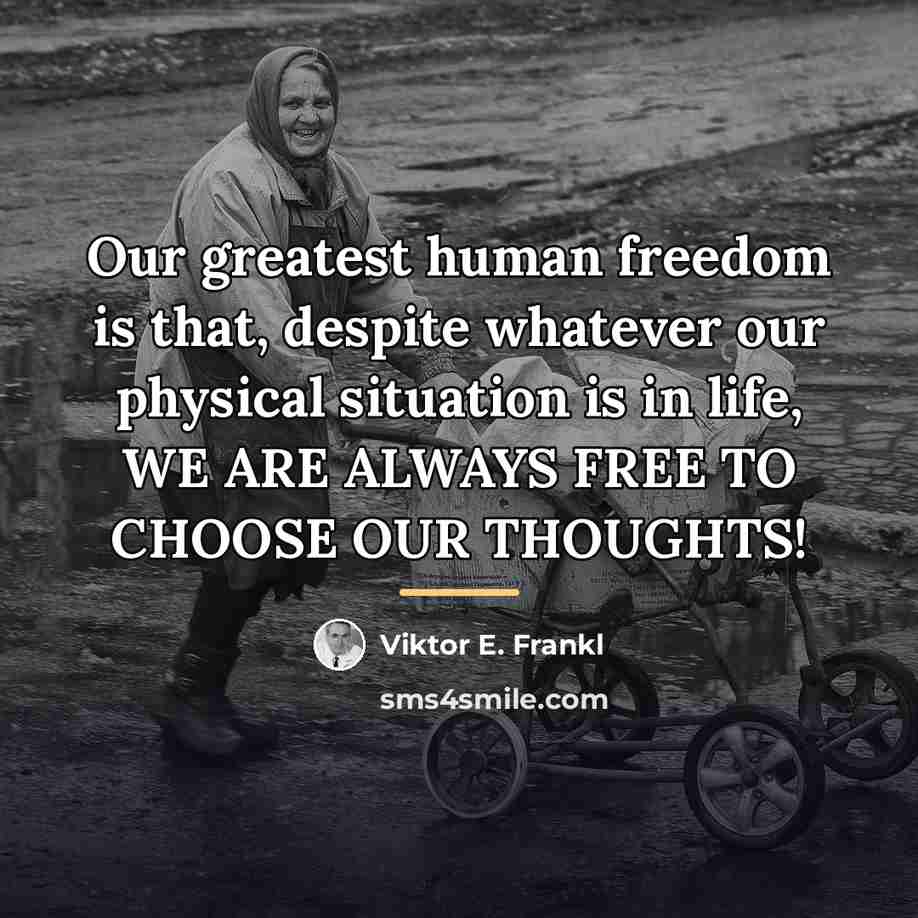 “Our greatest human freedom is that, despite whatever our physical…” quote by Viktor E. Frankl