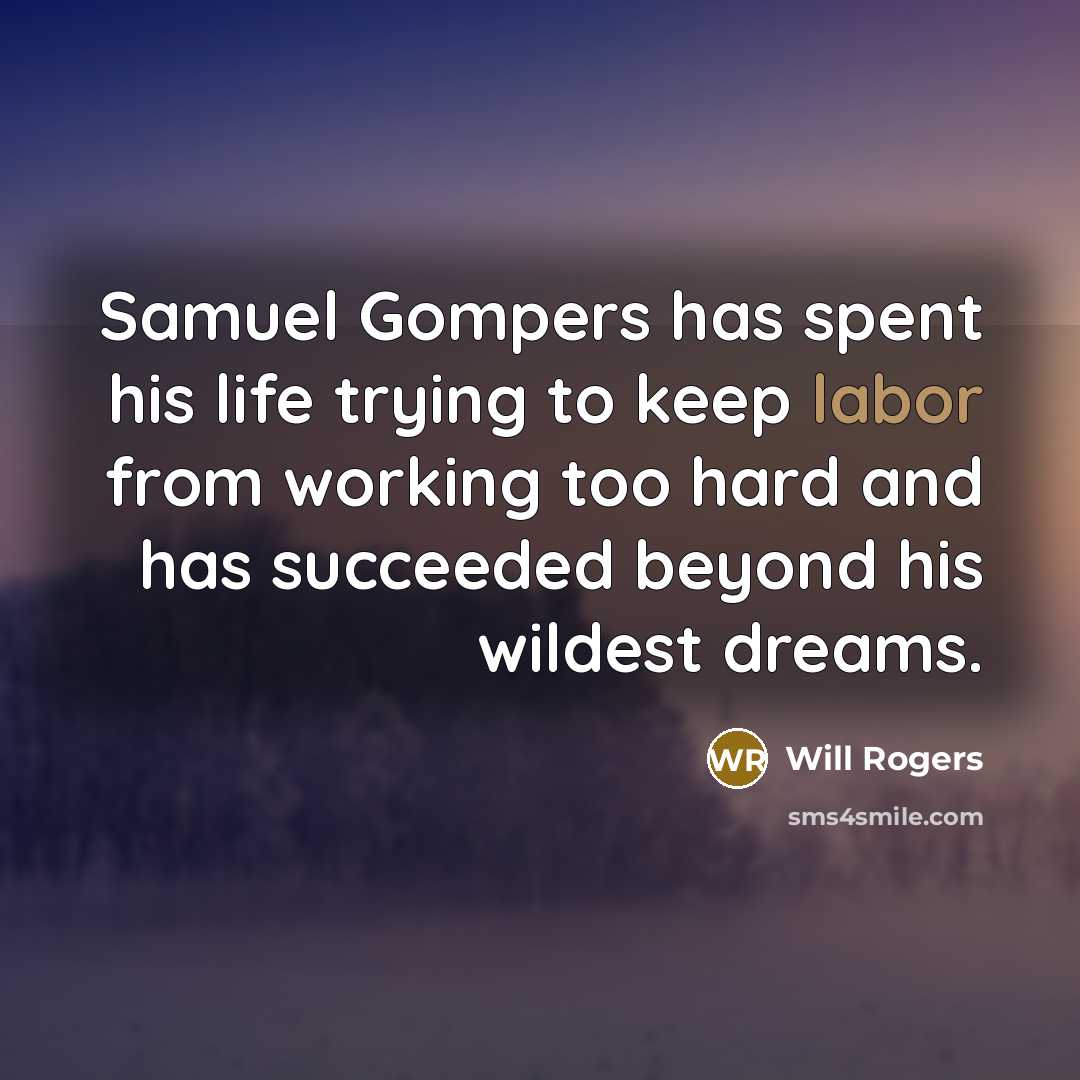 “Samuel Gompers has spent his life trying to keep labor…” quote by Will Rogers