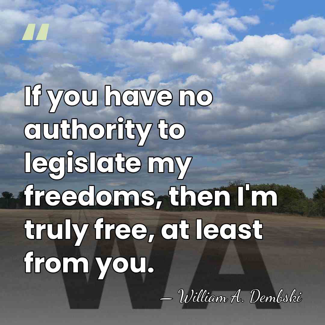 If you have no authority to legislate my freedoms, then I'm truly&hellip; - William A. Dembski