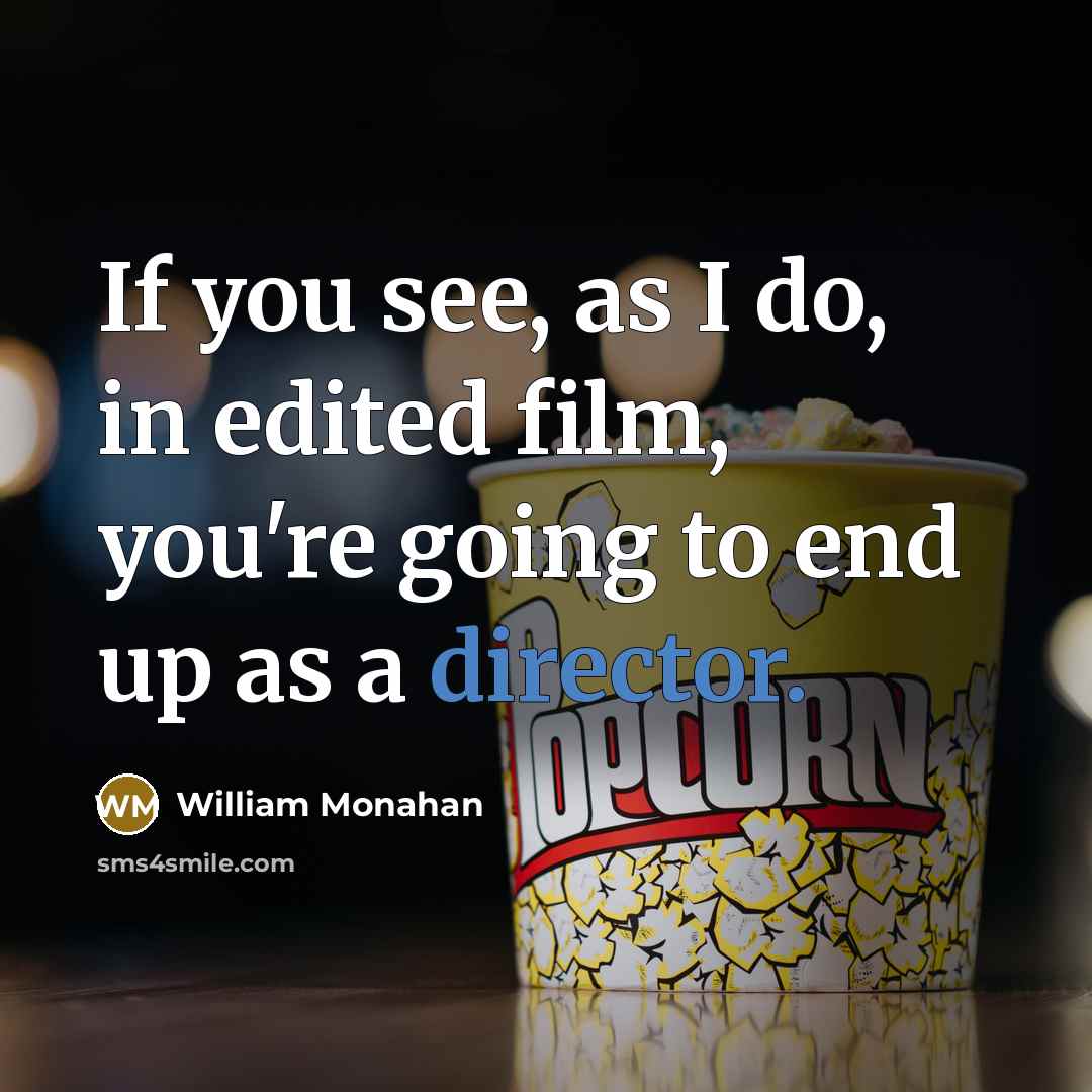 “If you see, as I do, in edited film, you're…” quote by William Monahan