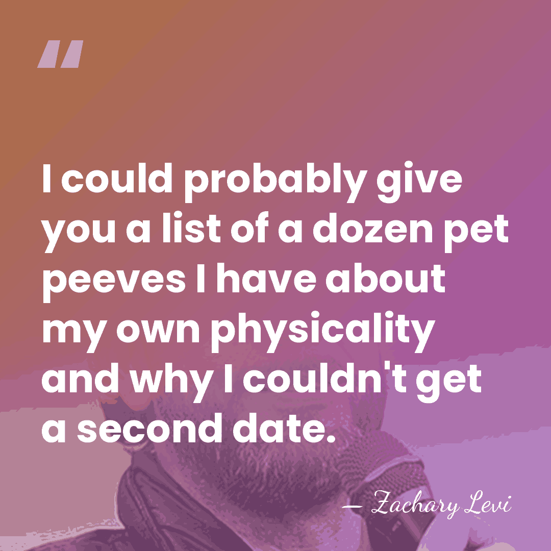 I could probably give you a list of a dozen pet peeves&hellip; - Zachary Levi