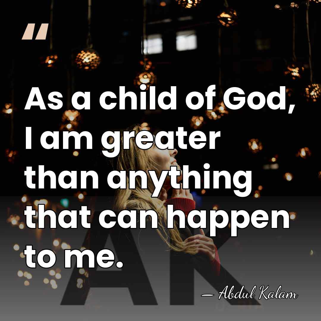 As a child of God, I am greater than anything that can&hellip; - Abdul Kalam