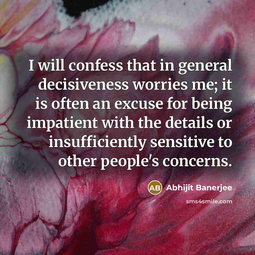 “I will confess that in general decisiveness worries me; it…” quote by Abhijit Banerjee