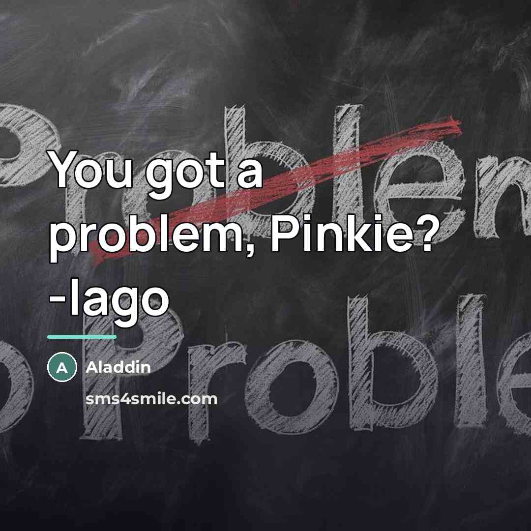 “You got a problem, Pinkie? -Iago…” quote by Aladdin
