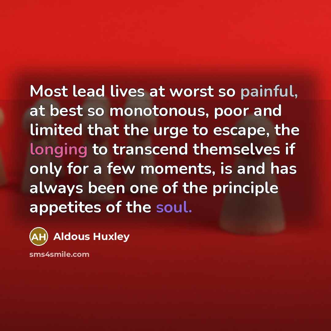 “Most lead lives at worst so painful, at best so…” quote by Aldous Huxley