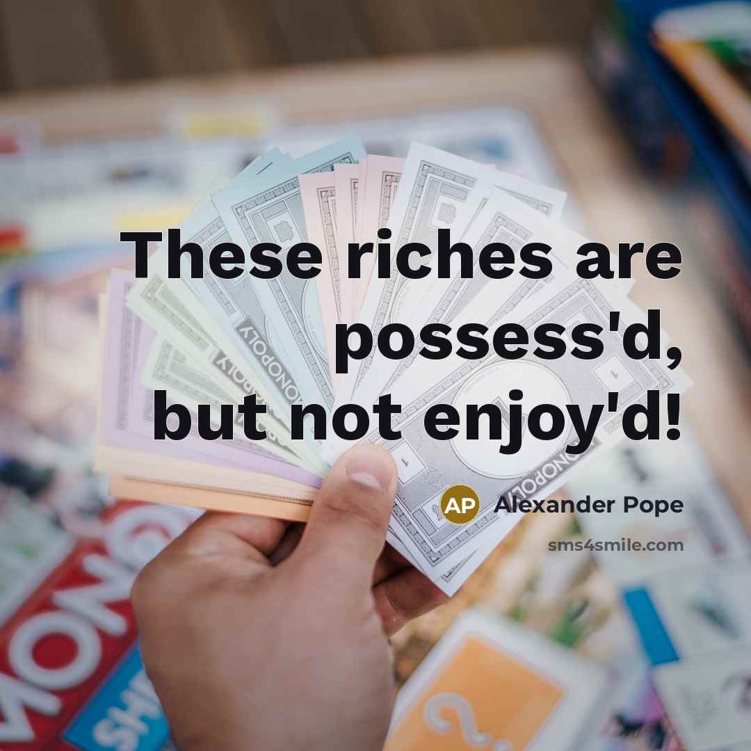 “These riches are possess'd, but not enjoy'd!…” quote by Alexander Pope