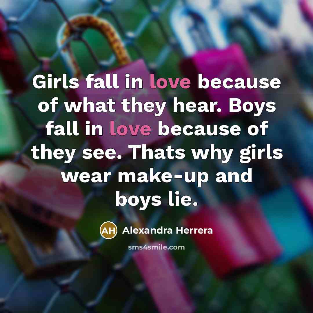 “Girls fall in love because of what they hear. Boys…” quote by Alexandra Herrera