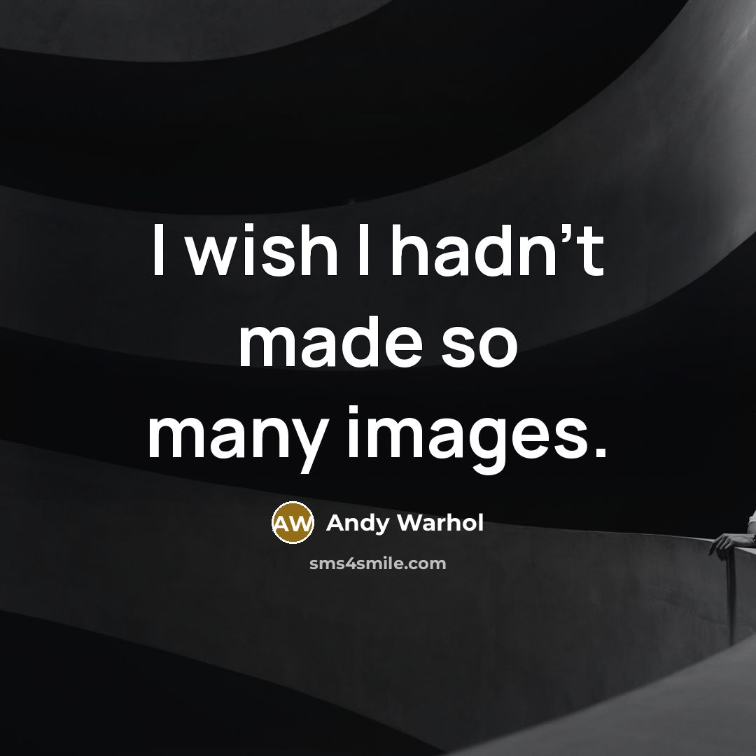 “I wish I hadn't made so many images.…” quote by Andy Warhol