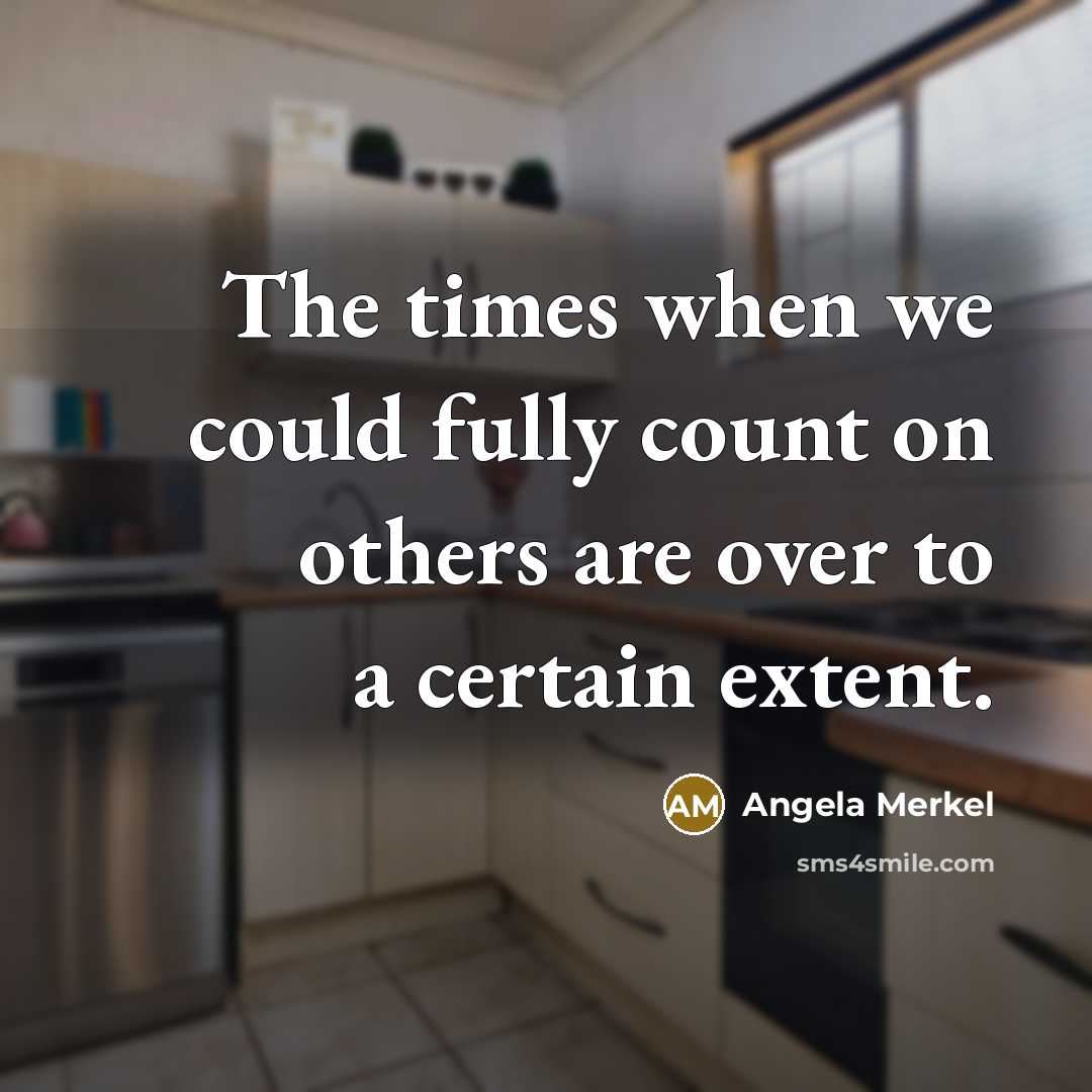 “The times when we could fully count on others are over to a certain extent.” quote by Angela Merkel