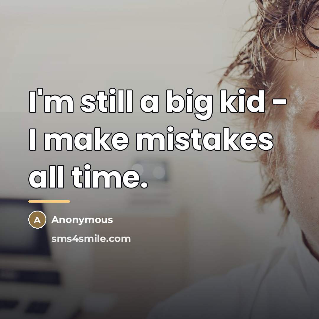 “I'm still a big kid - I make mistakes all…” quote by Anonymous