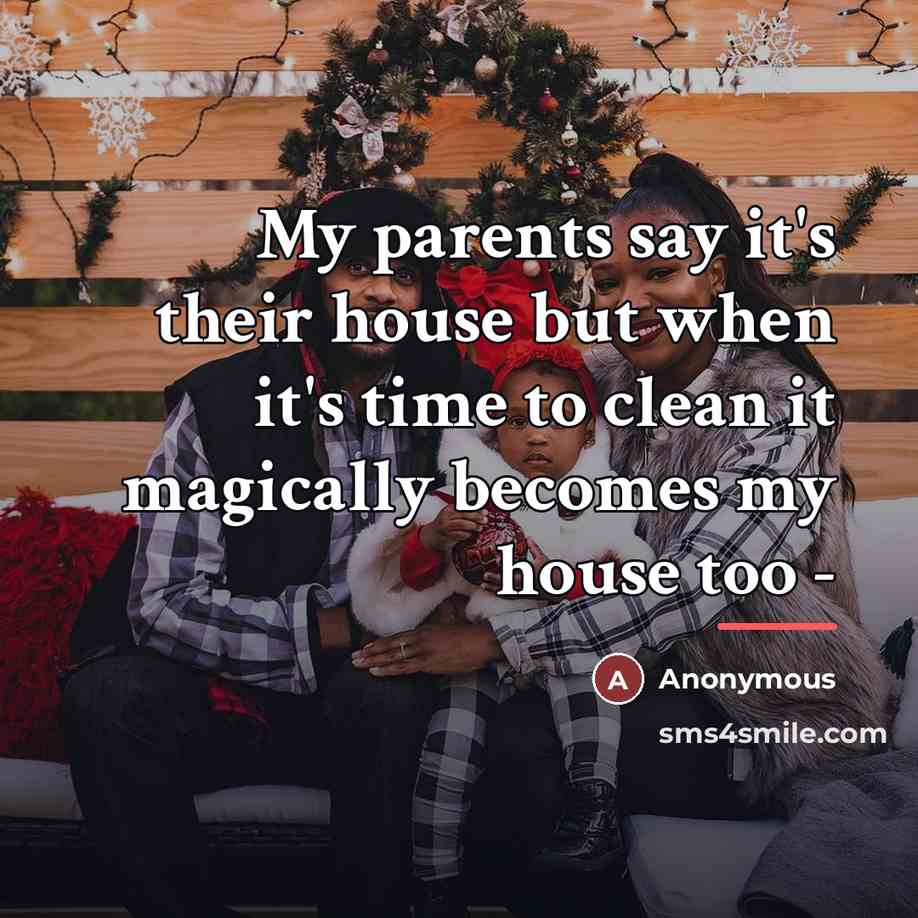 “My parents say it's their house but when it's time…” quote by Anonymous