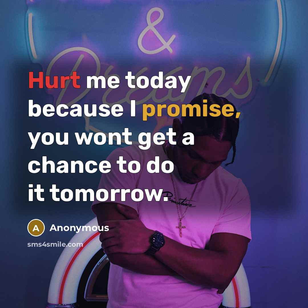 “Hurt me today because I promise, you wont get a…” quote by Anonymous