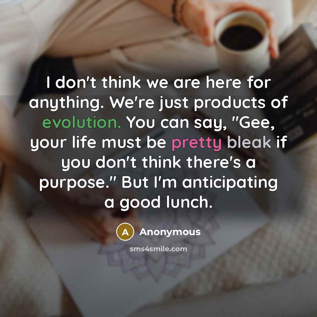 “I don't think we are here for anything. We're just…” quote by Anonymous