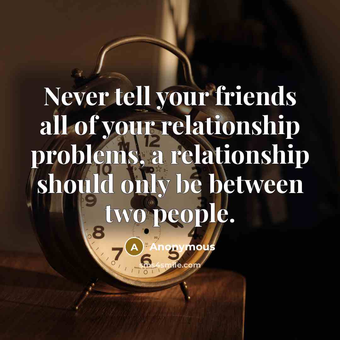 “Never tell your friends all of your relationship problems, a…” quote by Anonymous