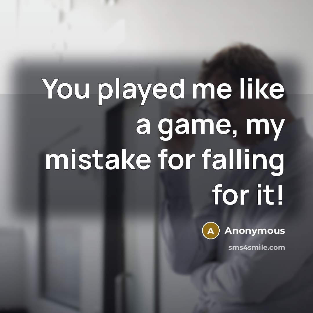 “You played me like a game, my mistake for falling for it!” quote by Anonymous