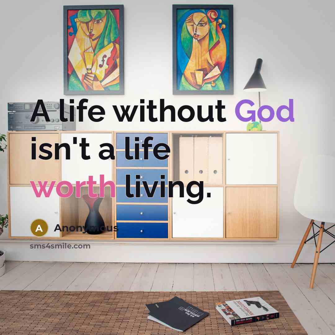 “A life without God isn't a life worth living.…” quote by Anonymous