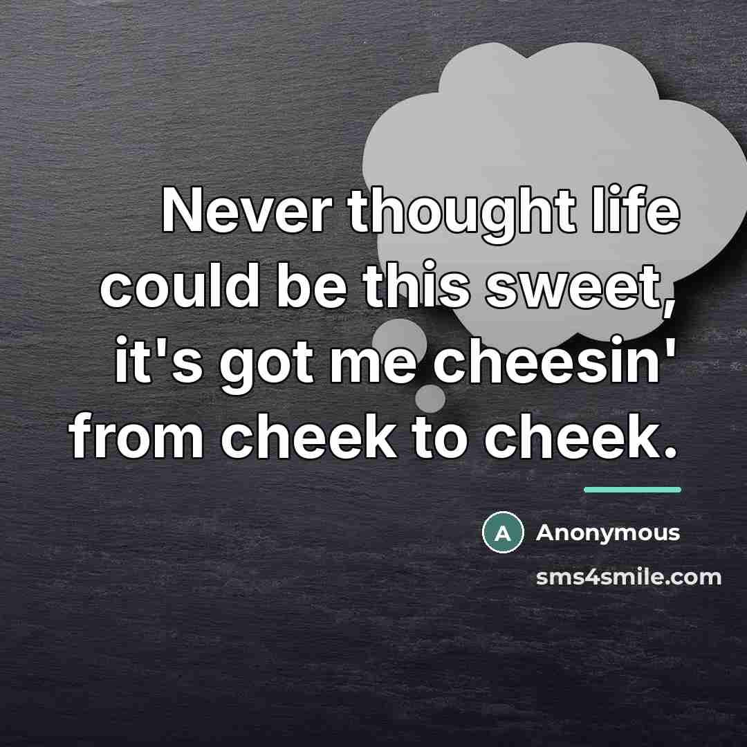 “Never thought life could be this sweet, it's got me…” quote by Anonymous