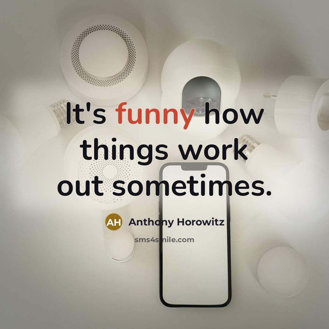 “It's funny how things work out sometimes.” quote by Anthony Horowitz