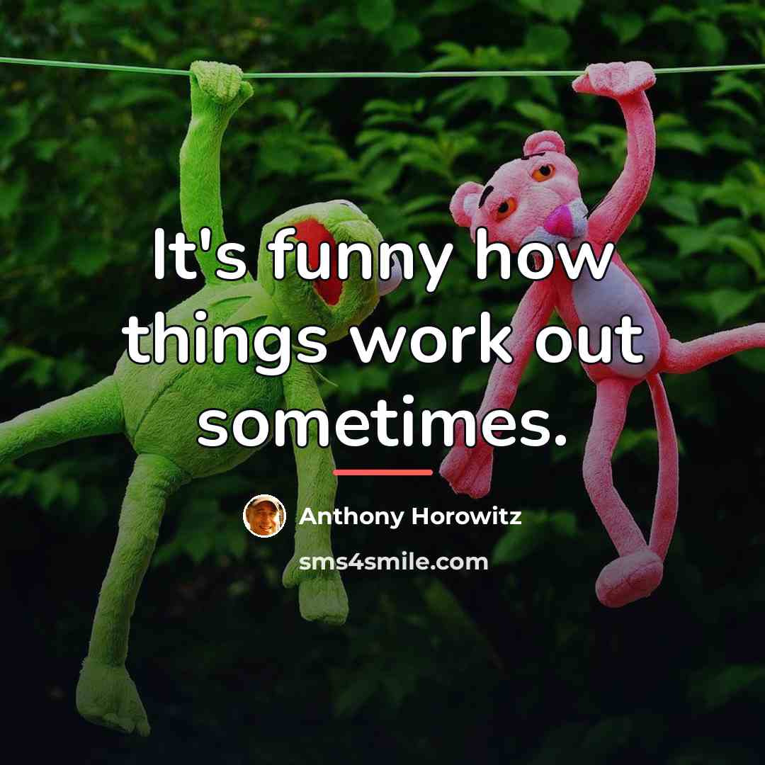 “It's funny how things work out sometimes.…” quote by Anthony Horowitz