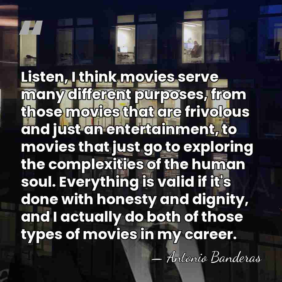 Listen, I think movies serve many different purposes, from those movies that&hellip; - Antonio Banderas