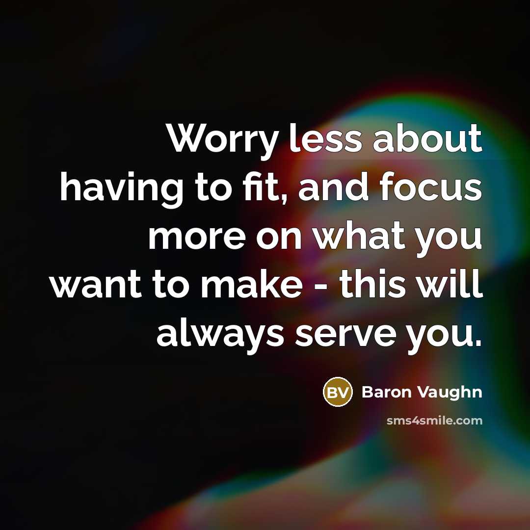 “Worry less about having to fit, and focus more on…” quote by Baron Vaughn