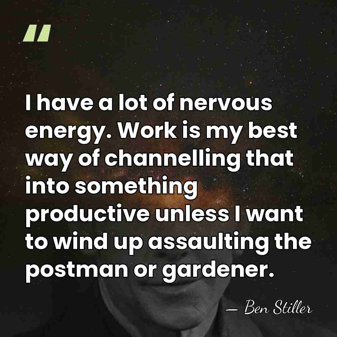 I have a lot of nervous energy. Work is my best way&hellip; - Ben Stiller