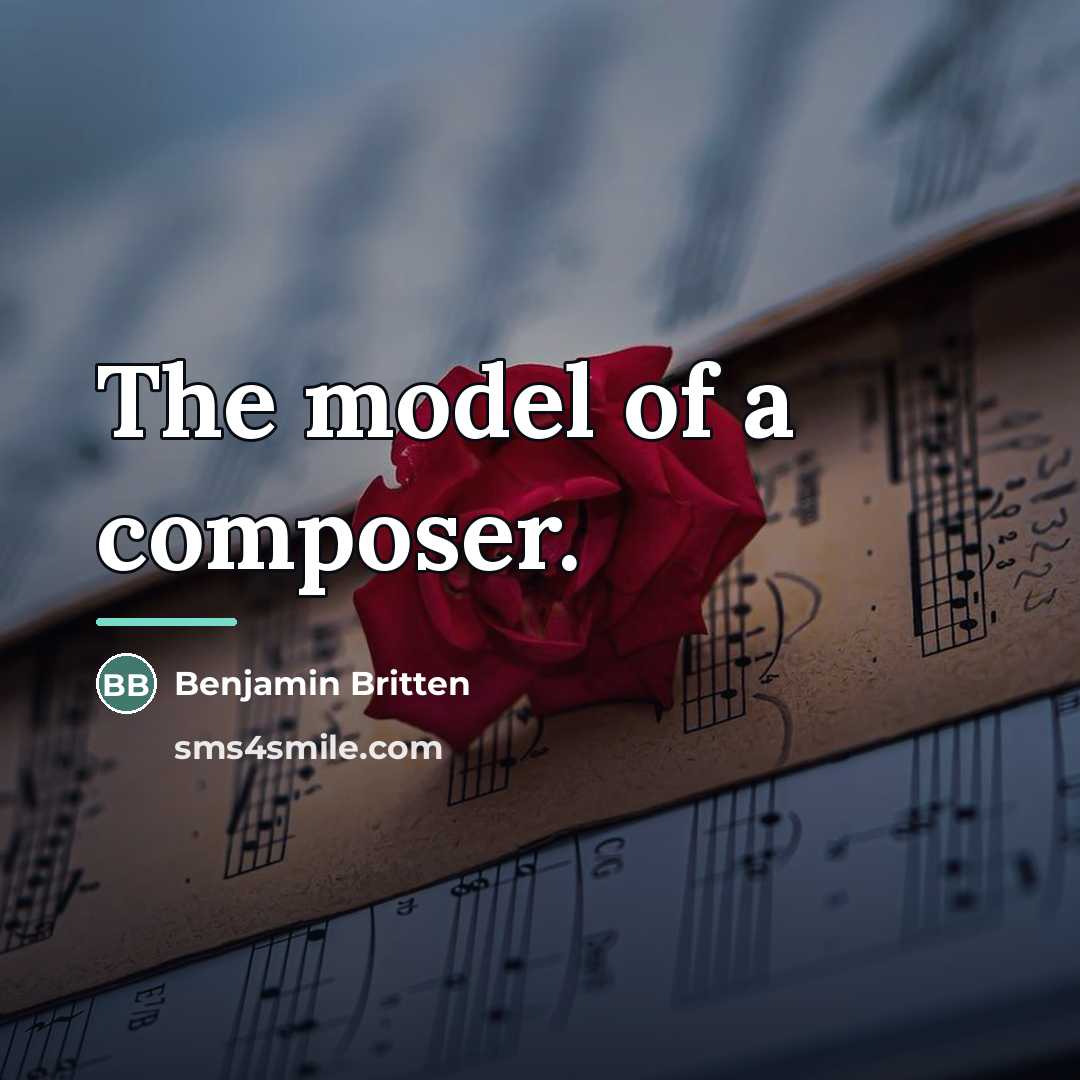 “The model of a composer.…” quote by Benjamin Britten